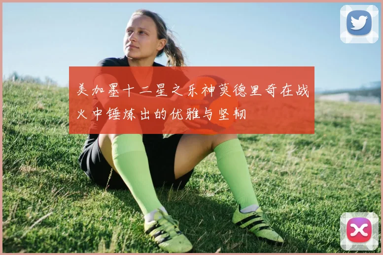 美加墨十二星之乐神莫德里奇在战火中锤炼出的优雅与坚韧