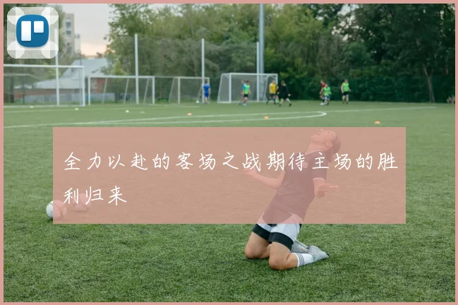 全力以赴的客场之战期待主场的胜利归来